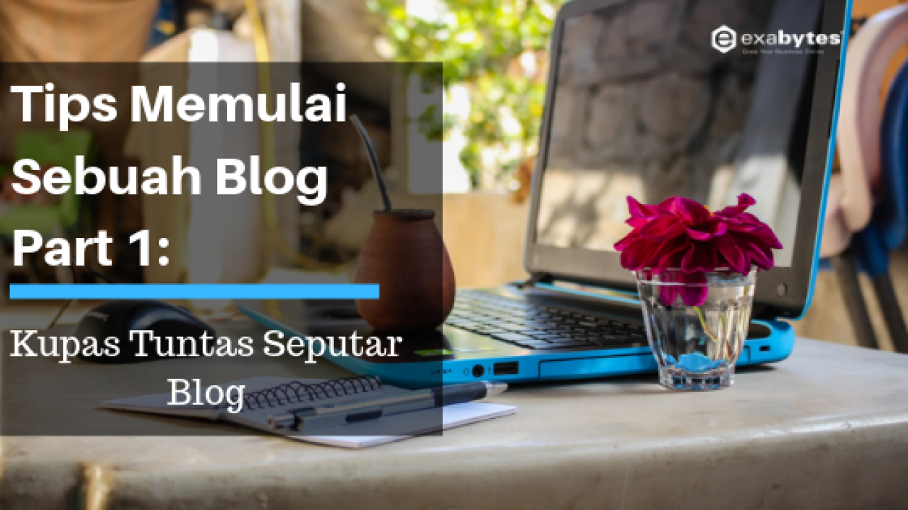 Tips Memulai Sebuah Blog Part 1 Kupas Tuntas Seputar Blog
