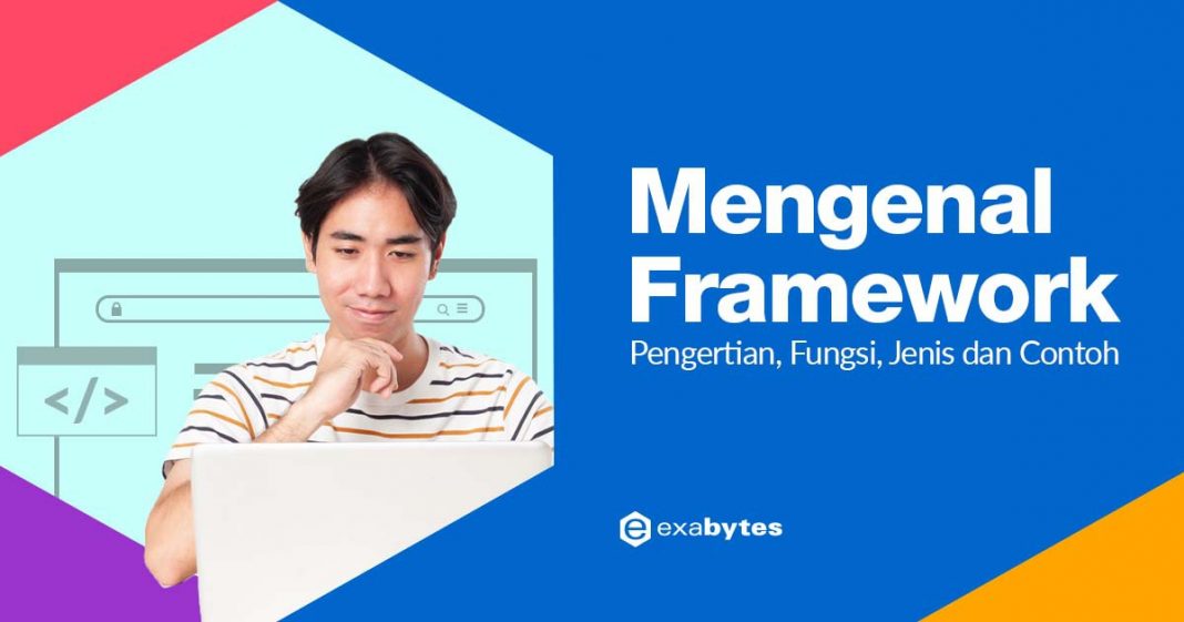 Mengenal Framework: Pengertian, Fungsi, Jenis Dan Contohnya