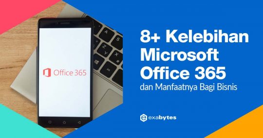 8+ Kelebihan Office 365 & Manfaatnya Bagi Bisnis