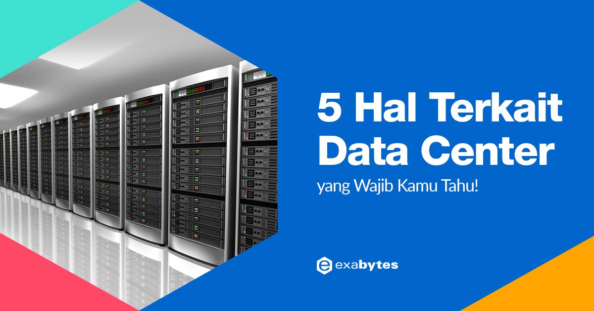 Jangan Asal Pilih Data Center, 5 Hal Ini Wajib Kamu Tahu!